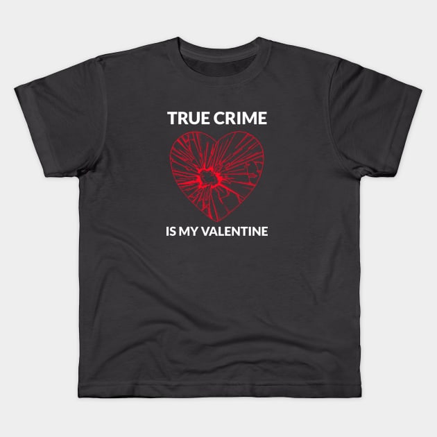 True Crime Is My Valentine Kids T-Shirt by Ghost Of A Chance 